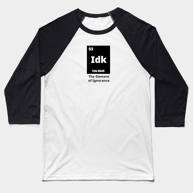 Idk - The Element Of Ignorance Baseball T-Shirt by Texevod